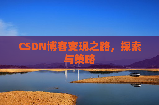 CSDN博客变现之路，探索与策略